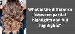 What is the difference between partial highlights and full highlights?